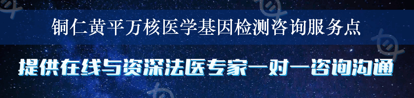 铜仁黄平万核医学基因检测咨询服务点